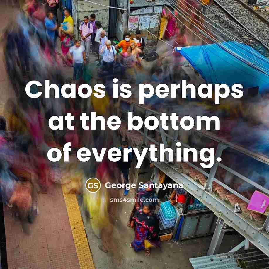 “Chaos is perhaps at the bottom of everything.…” quote by George Santayana