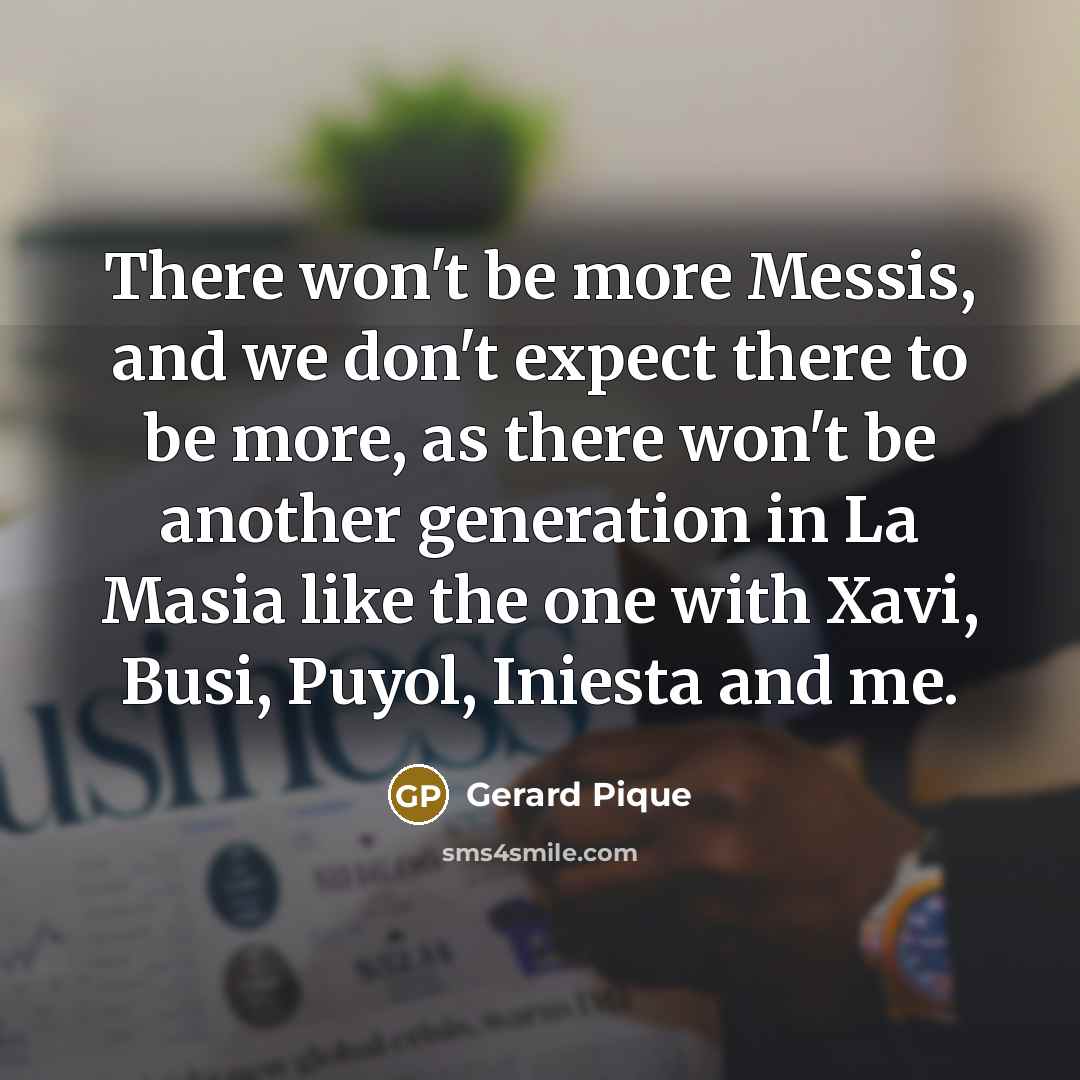 “There won't be more Messis, and we don't expect there…” quote by Gerard Pique