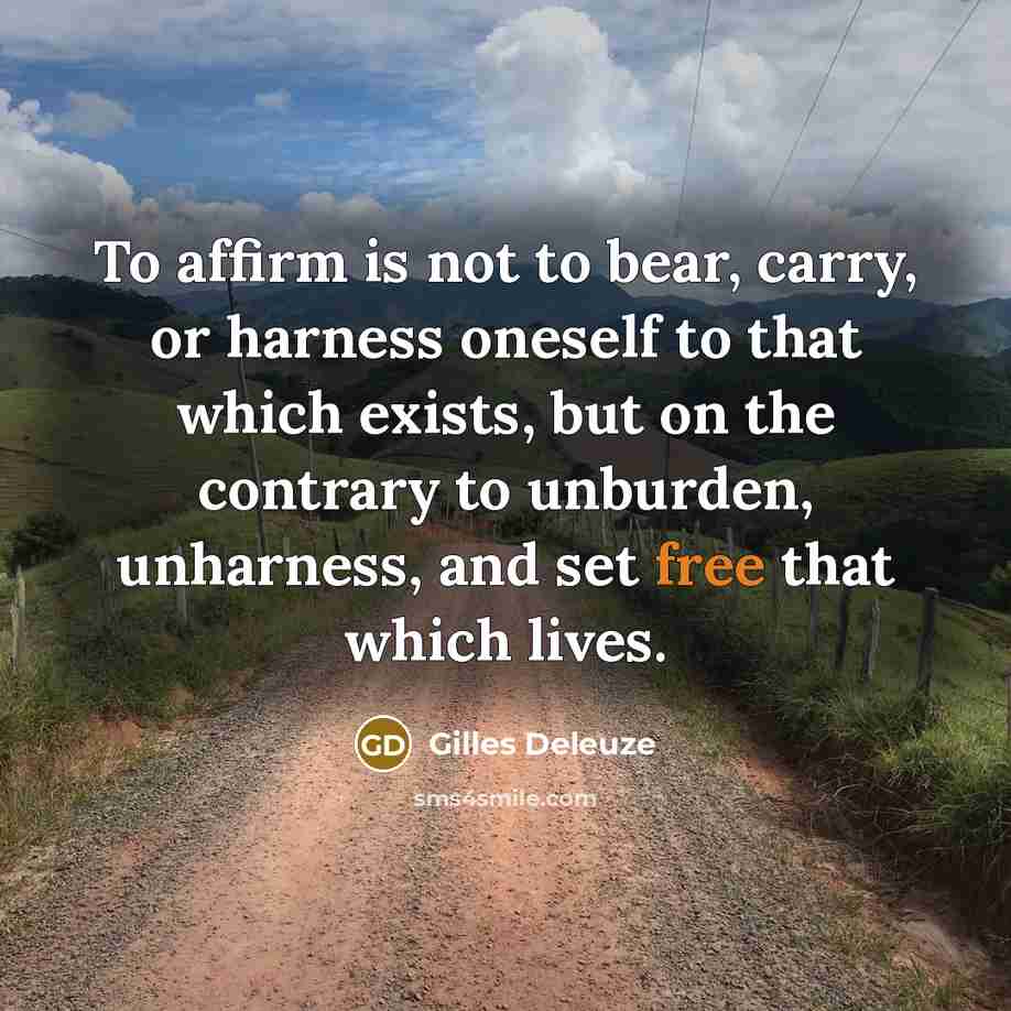 “To affirm is not to bear, carry, or harness oneself…” quote by Gilles Deleuze