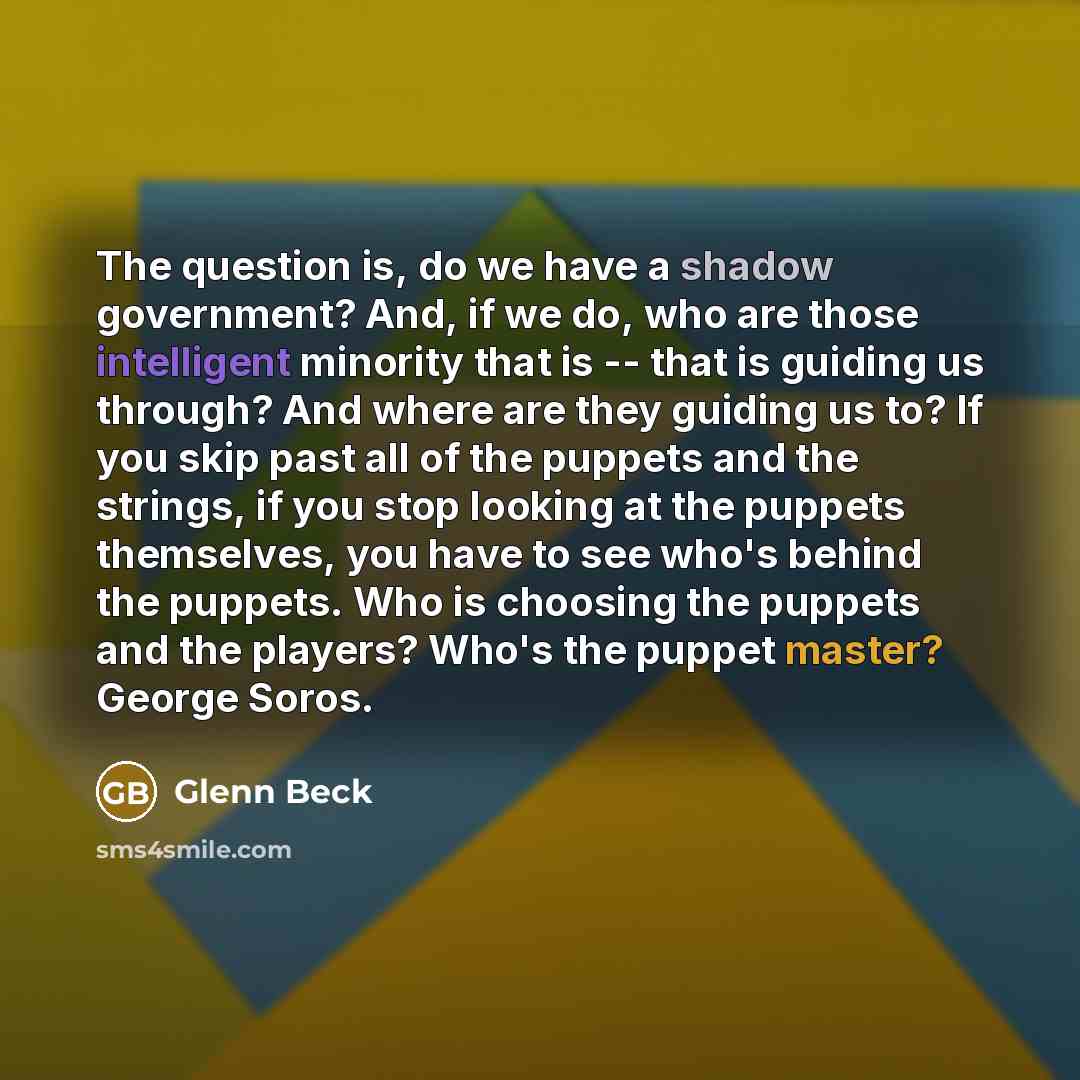 “The question is, do we have a shadow government? And,…” quote by Glenn Beck