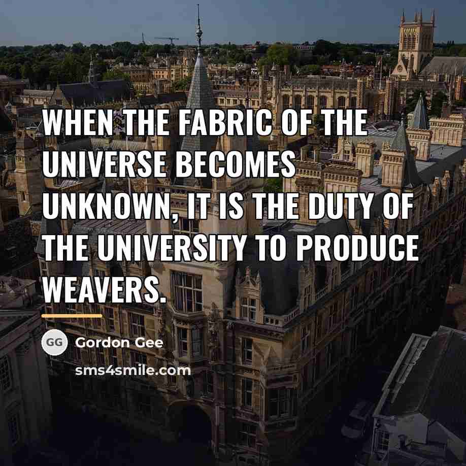 “When the fabric of the universe becomes unknown, it is…” quote by Gordon Gee