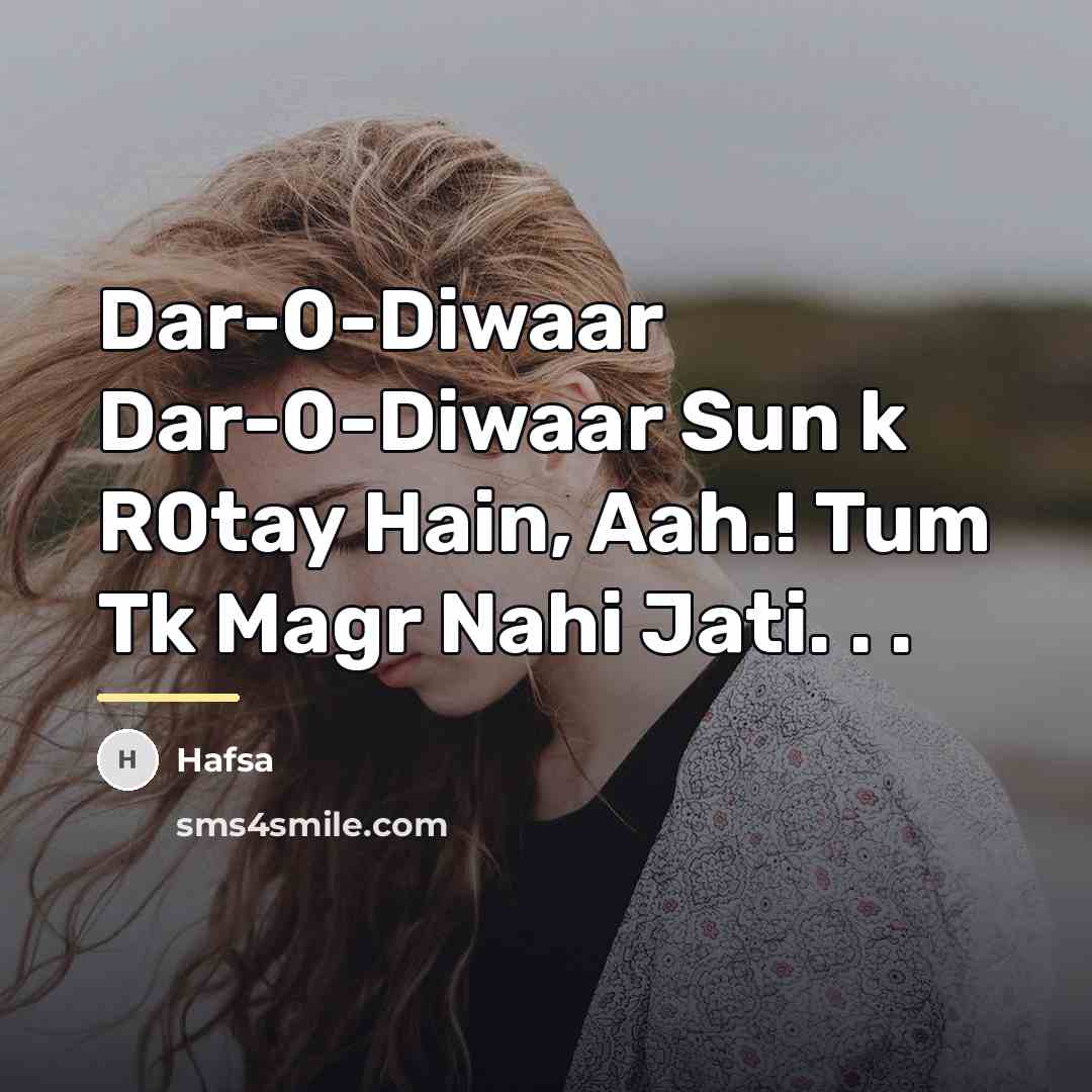 “Dar-0-Diwaar Dar-0-Diwaar Sun k R0tay Hain, Aah.! Tum Tk Magr…” quote by Hafsa