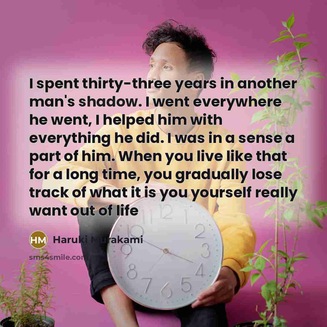 “I spent thirty-three years in another man's shadow. I went…” quote by Haruki Murakami