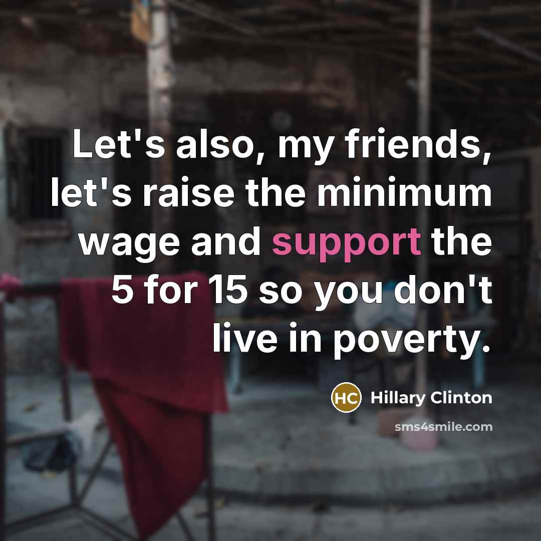 “Let's also, my friends, let's raise the minimum wage and…” quote by Hillary Clinton