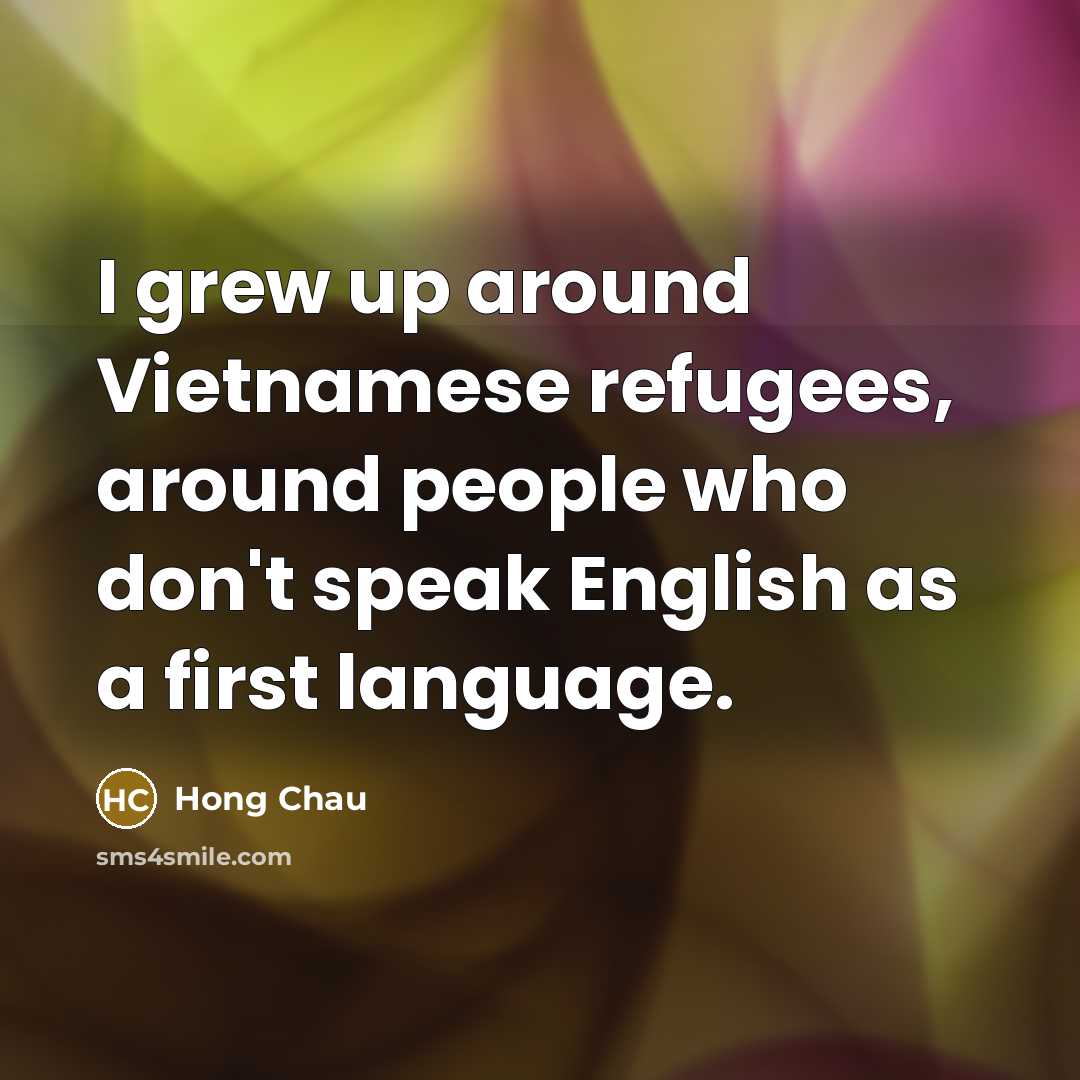 “I grew up around Vietnamese refugees, around people who don't…” quote by Hong Chau