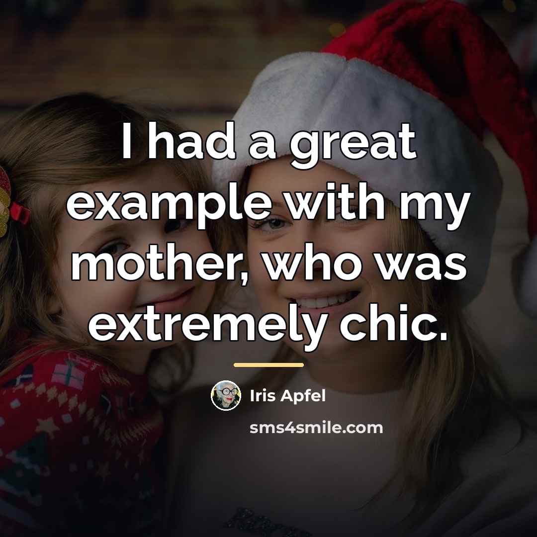 “I had a great example with my mother, who was…” quote by Iris Apfel