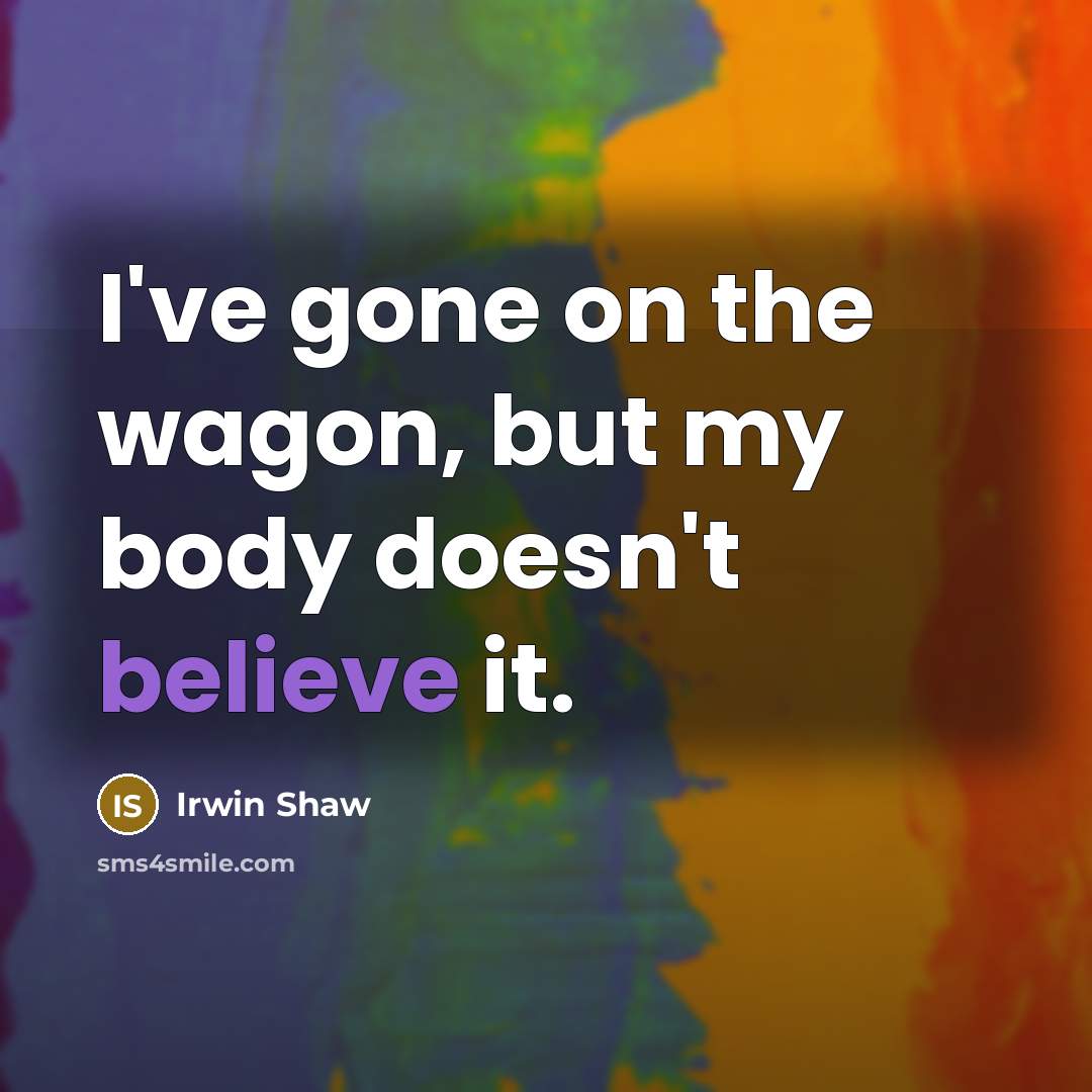 “I've gone on the wagon, but my body doesn't believe…” quote by Irwin Shaw