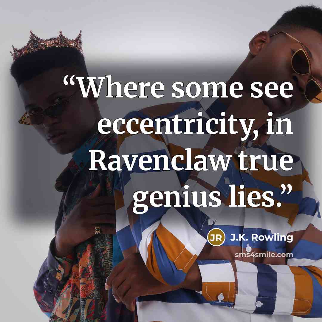 “Where some see eccentricity, in Ravenclaw true genius lies.” quote by J.K. Rowling