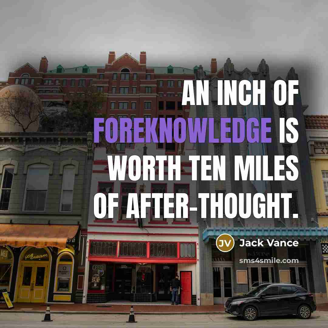 “An inch of foreknowledge is worth ten miles of after-thought.…” quote by Jack Vance