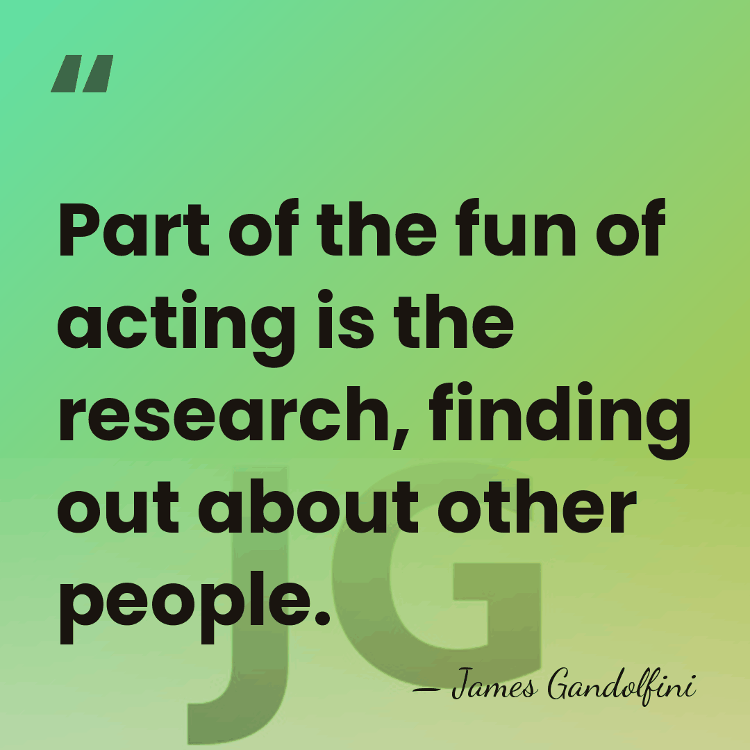 Part of the fun of acting is the research, finding out about&hellip; - James Gandolfini