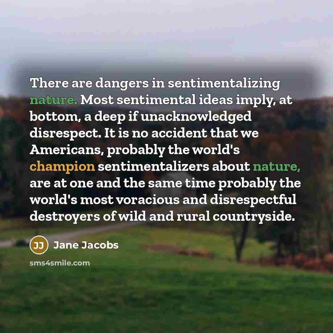 “There are dangers in sentimentalizing nature. Most sentimental ideas imply,…” quote by Jane Jacobs