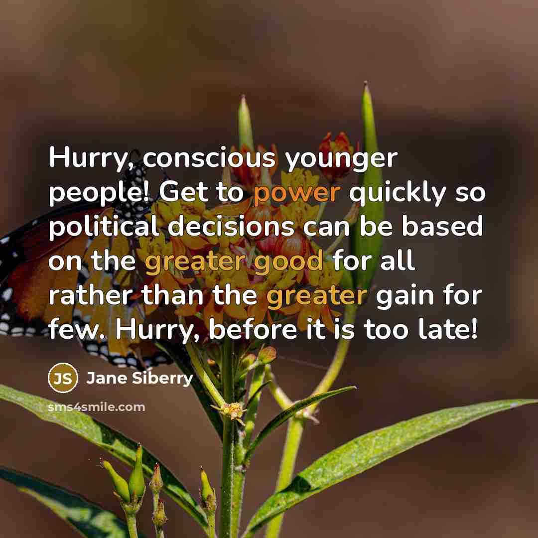 “Hurry, conscious younger people! Get to power quickly so political…” quote by Jane Siberry