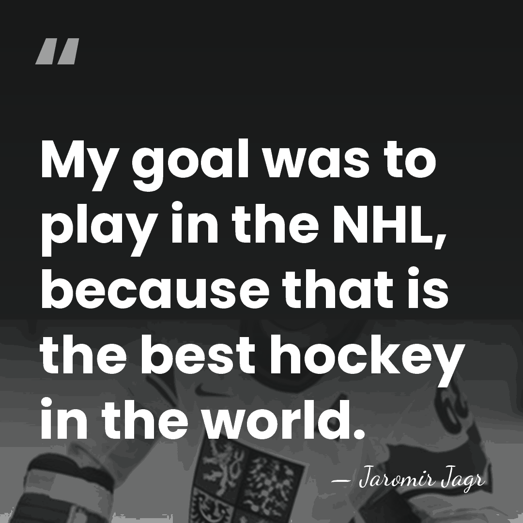 My goal was to play in the NHL, because that is the&hellip; - Jaromir Jagr