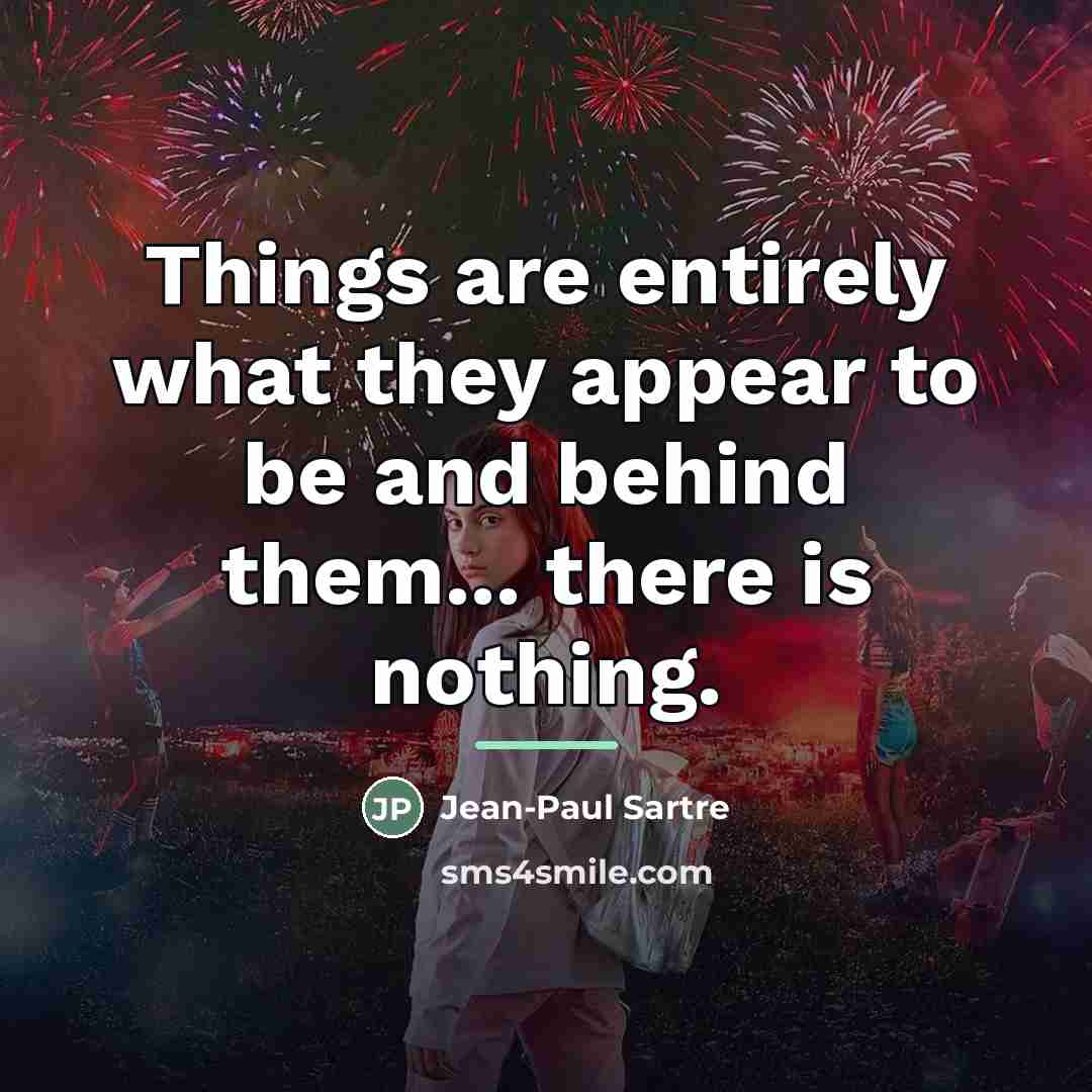 “Things are entirely what they appear to be and behind…” quote by Jean-Paul Sartre