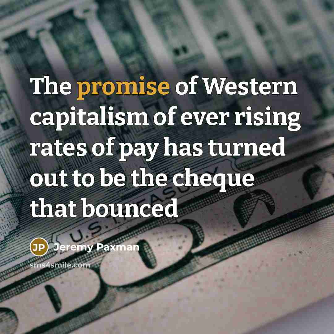 “The promise of Western capitalism of ever rising rates of…” quote by Jeremy Paxman