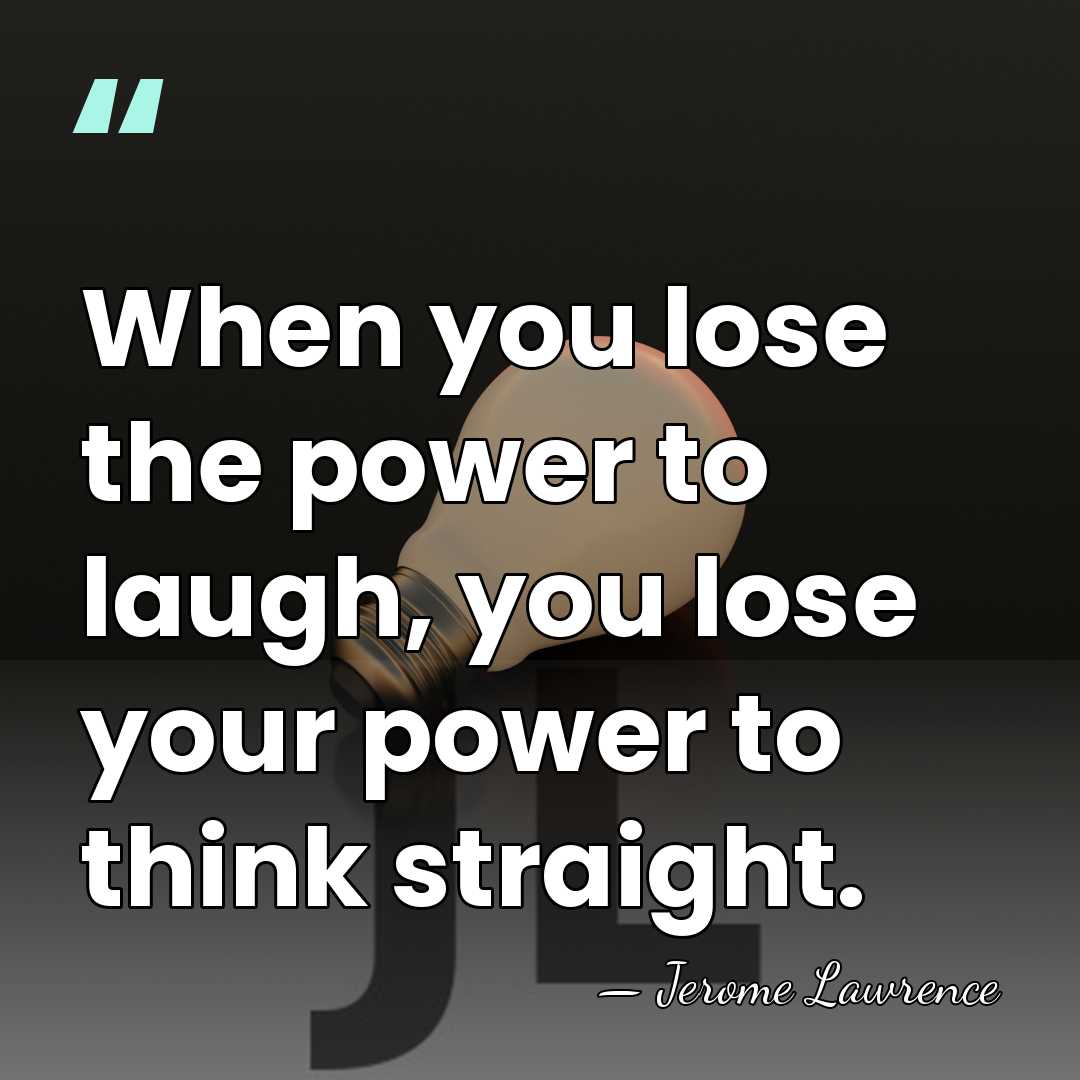 When you lose the power to laugh, you lose your power to&hellip; - Jerome Lawrence