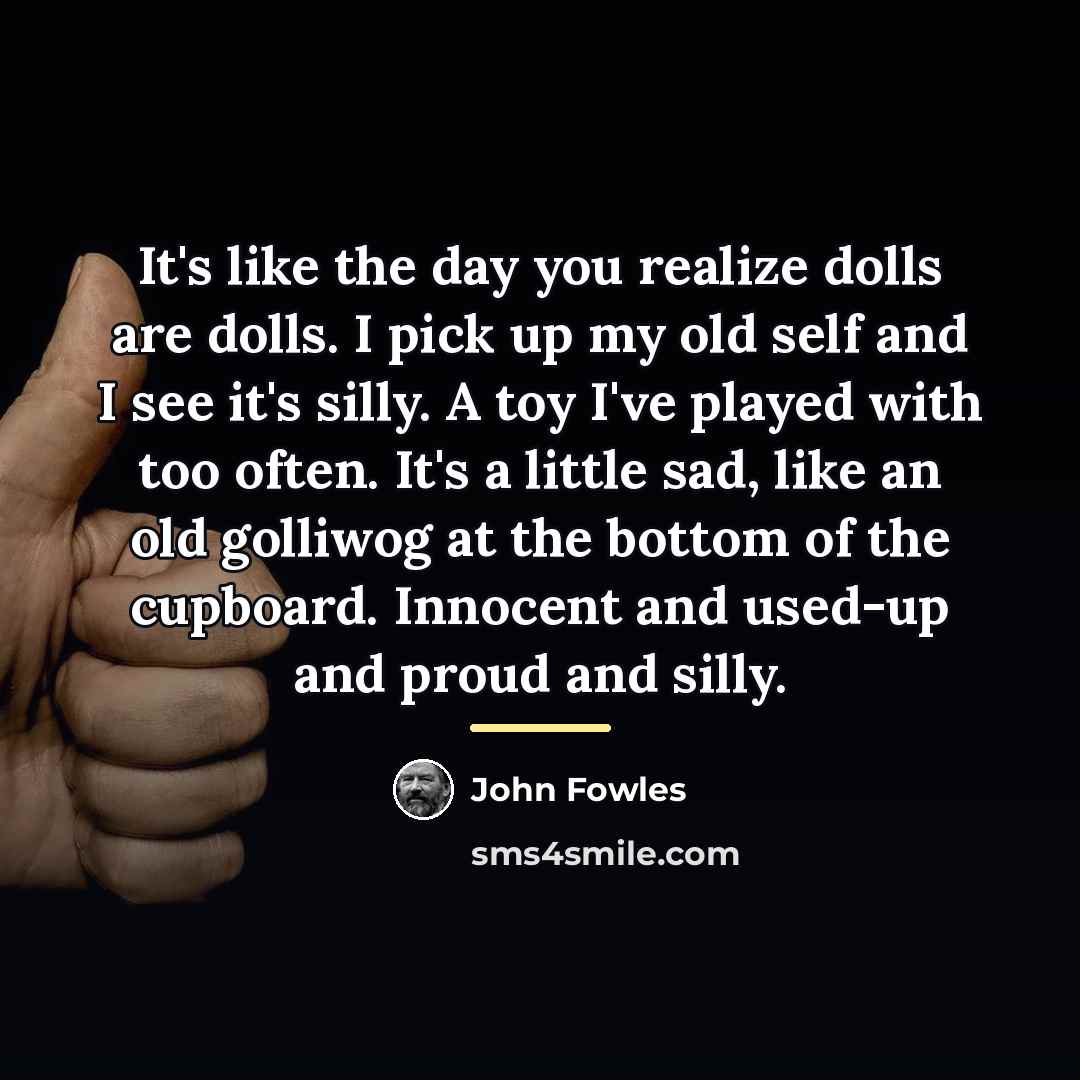 “It's like the day you realize dolls are dolls. I…” quote by John Fowles