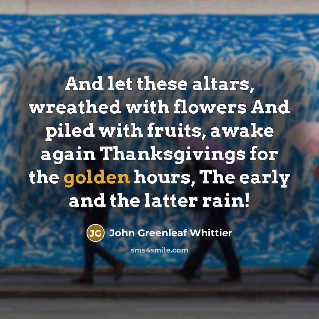 “And let these altars, wreathed with flowers And piled with…” quote by John Greenleaf Whittier