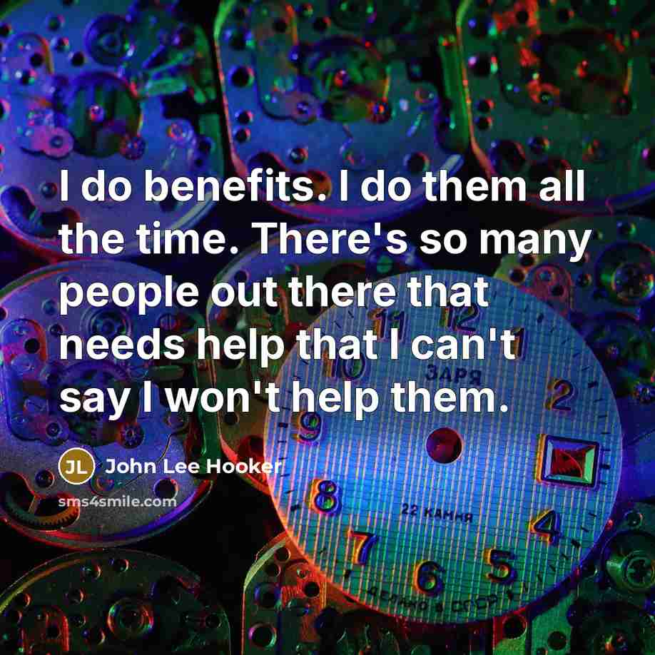 “I do benefits. I do them all the time. There's…” quote by John Lee Hooker