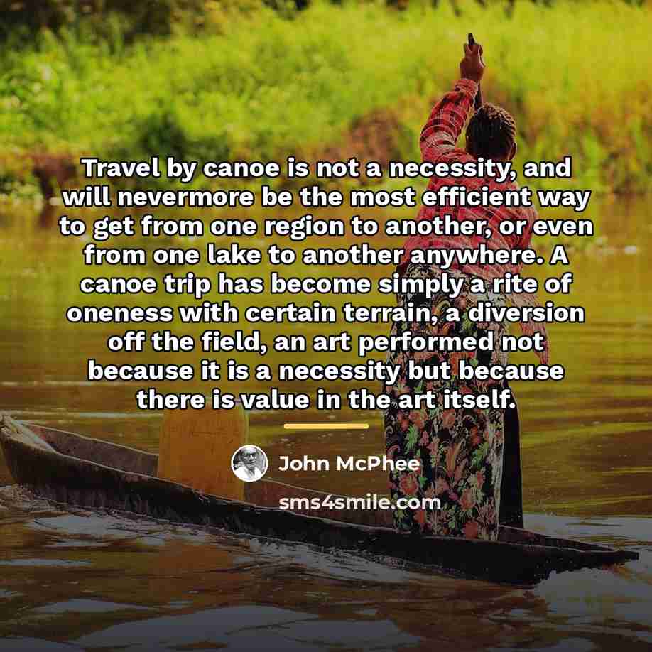“Travel by canoe is not a necessity, and will nevermore…” quote by John McPhee