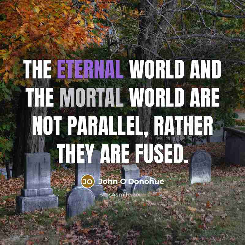 “The eternal world and the mortal world are not parallel,…” quote by John O'Donohue