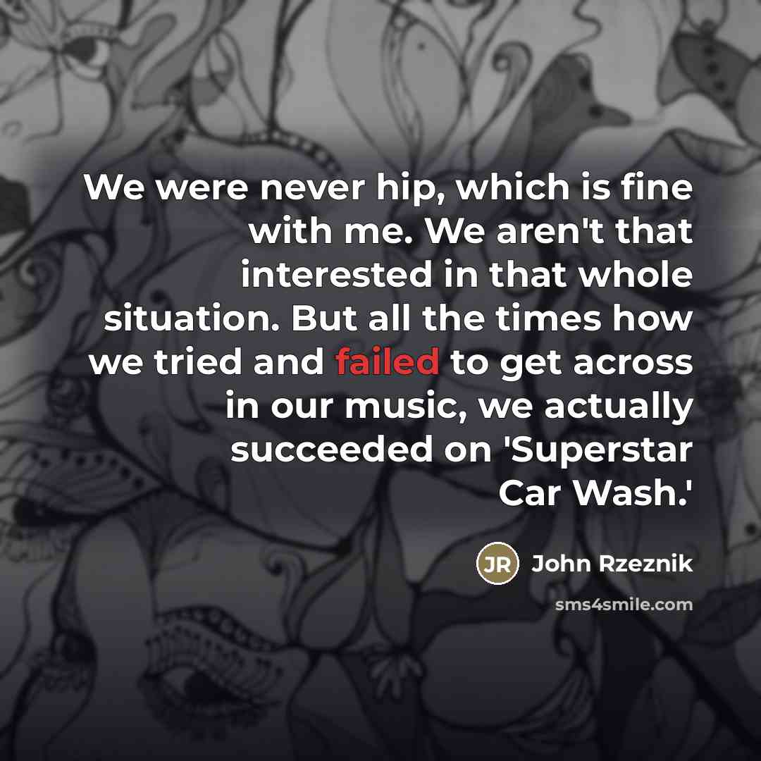 “We were never hip, which is fine with me. We…” quote by John Rzeznik