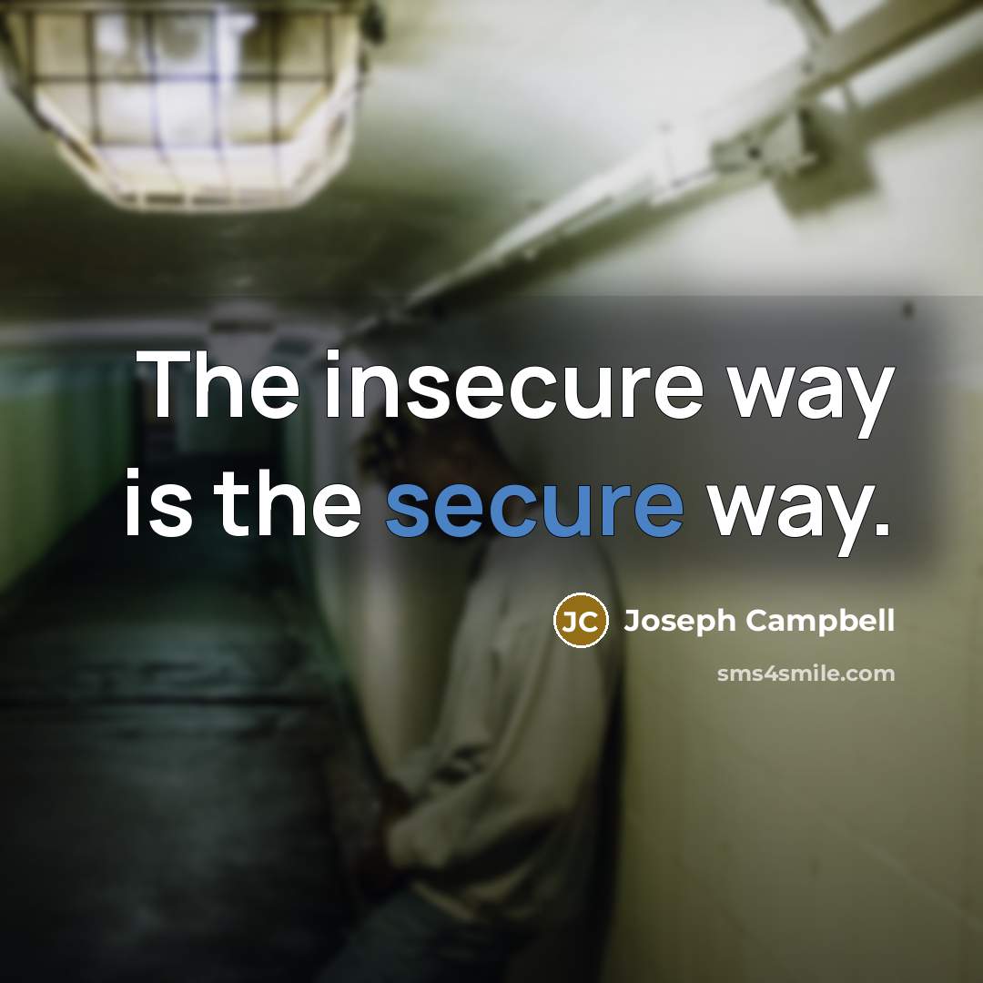 “The insecure way is the secure way.…” quote by Joseph Campbell