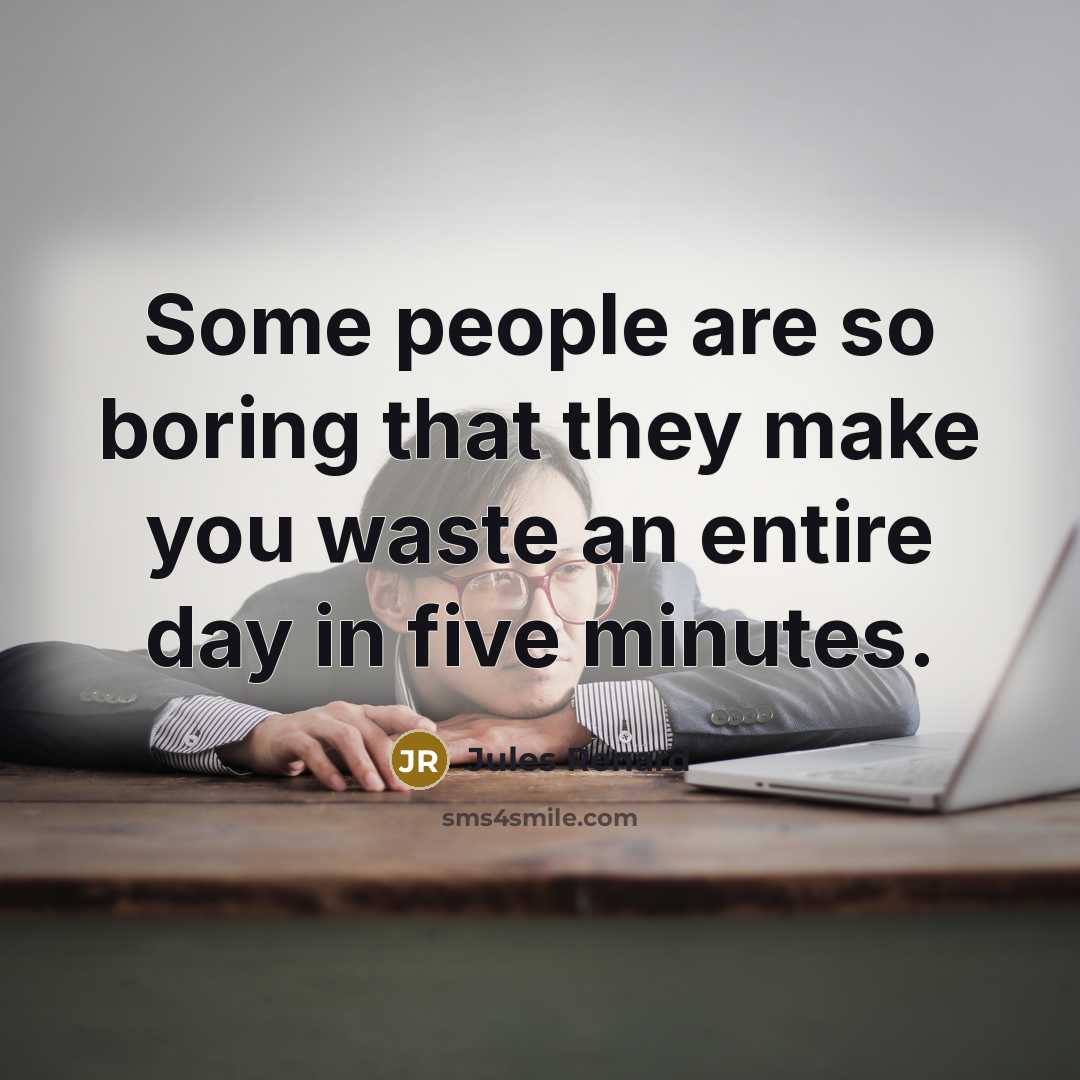 “Some people are so boring that they make you waste…” quote by Jules Renard