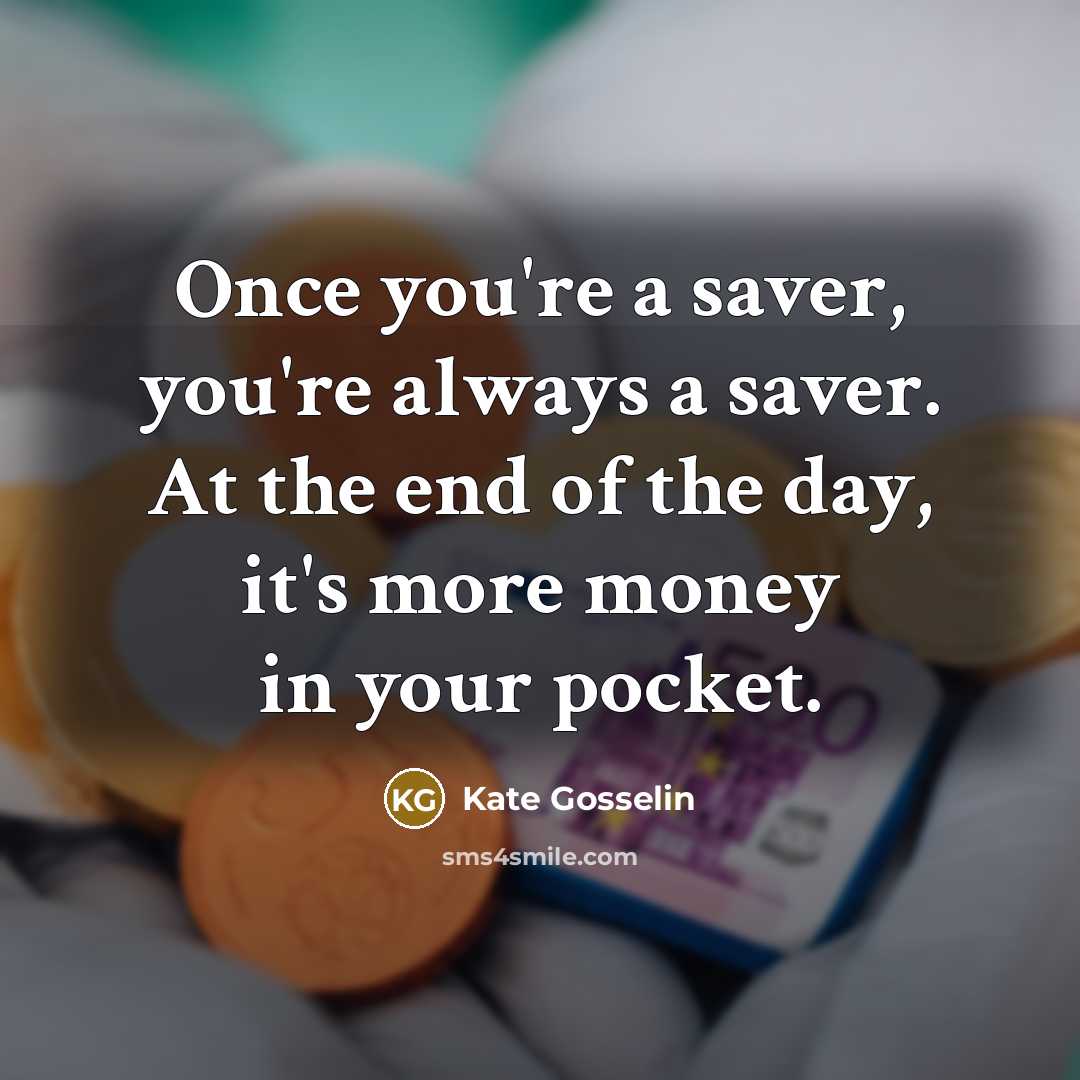“Once you're a saver, you're always a saver. At the…” quote by Kate Gosselin