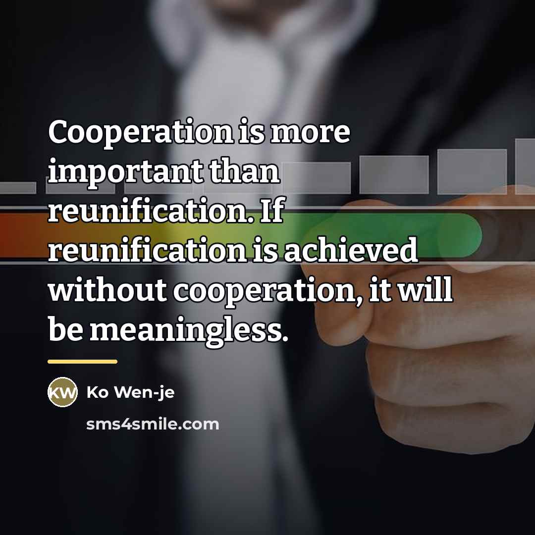 “Cooperation is more important than reunification. If reunification is achieved…” quote by Ko Wen-je