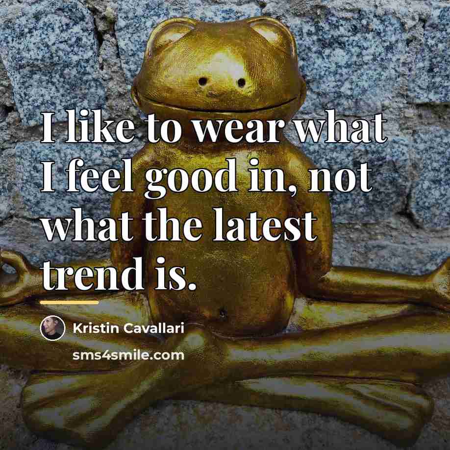 “I like to wear what I feel good in, not…” quote by Kristin Cavallari