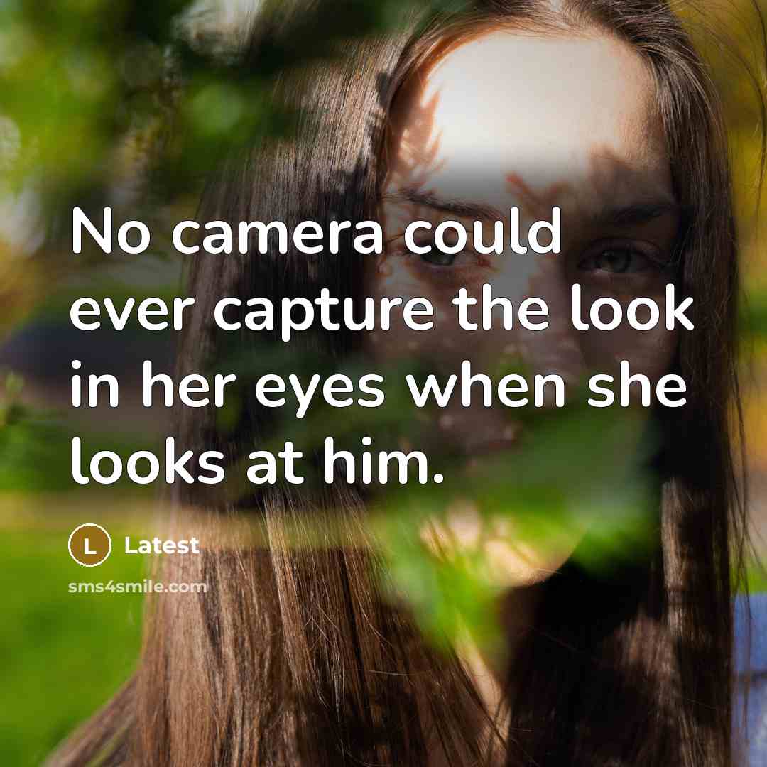 “No camera could ever capture the look in her eyes…” quote by Latest