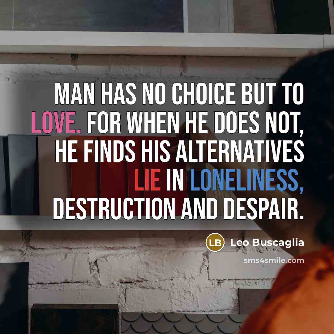 “Man has no choice but to love. For when he…” quote by Leo Buscaglia