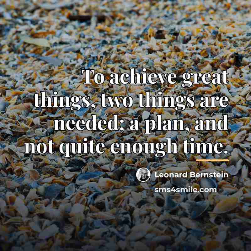 “To achieve great things, two things are needed; a plan,…” quote by Leonard Bernstein