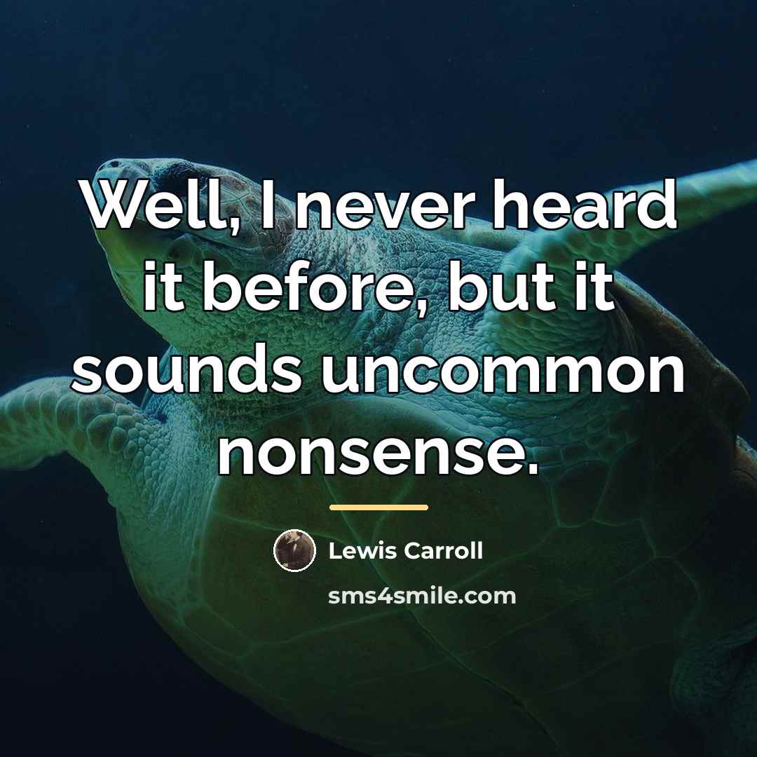 “Well, I never heard it before, but it sounds uncommon…” quote by Lewis Carroll