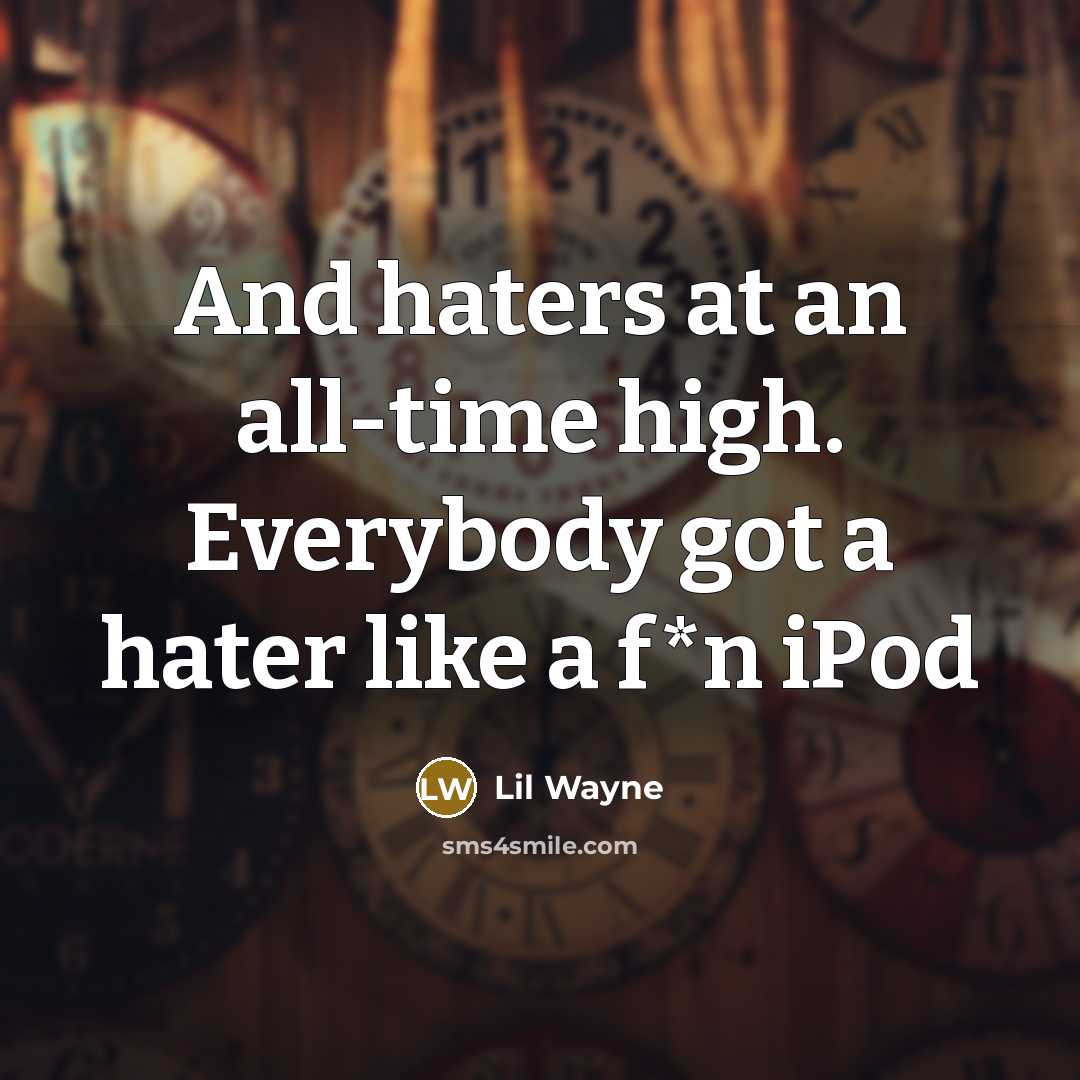 “And haters at an all-time high. Everybody got a hater like a f*n iPod” quote by Lil Wayne