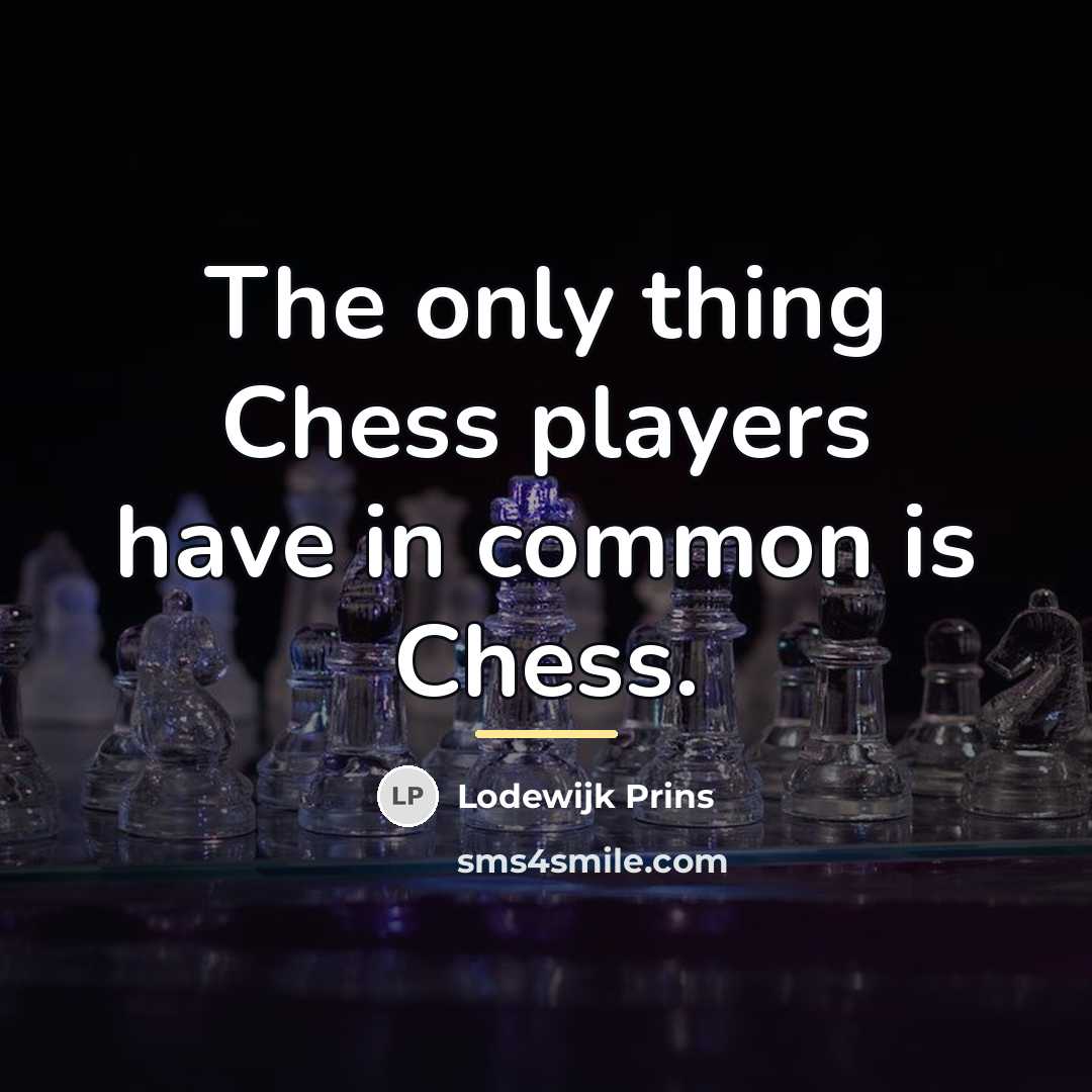 “The only thing Chess players have in common is Chess.…” quote by Lodewijk Prins