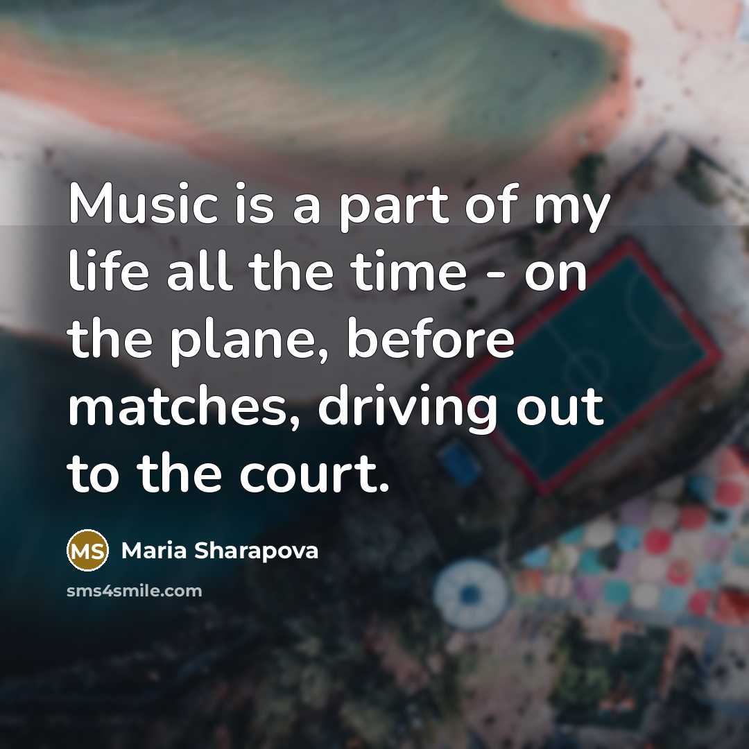“Music is a part of my life all the time…” quote by Maria Sharapova