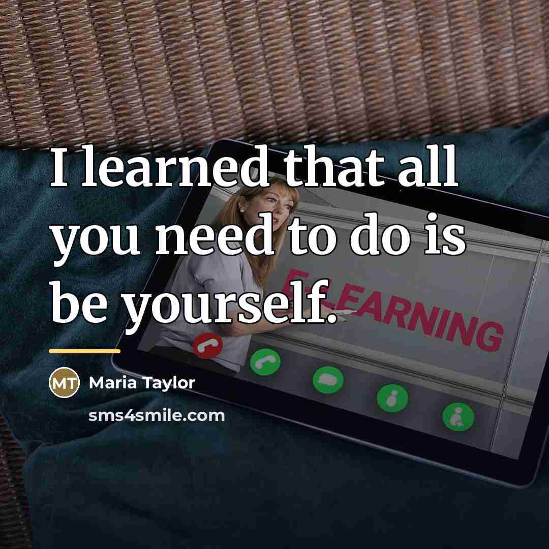 “I learned that all you need to do is be…” quote by Maria Taylor