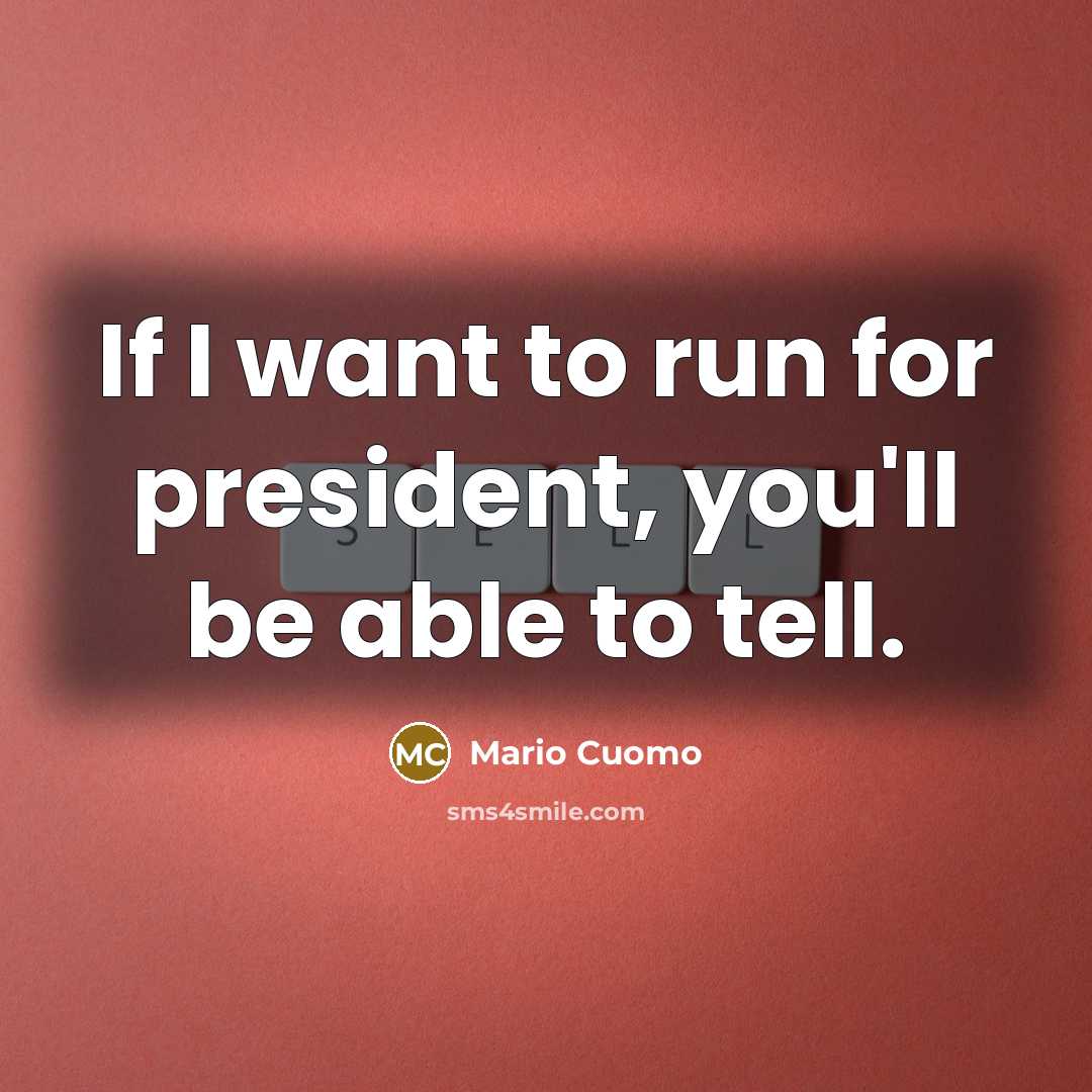 “If I want to run for president, you'll be able…” quote by Mario Cuomo