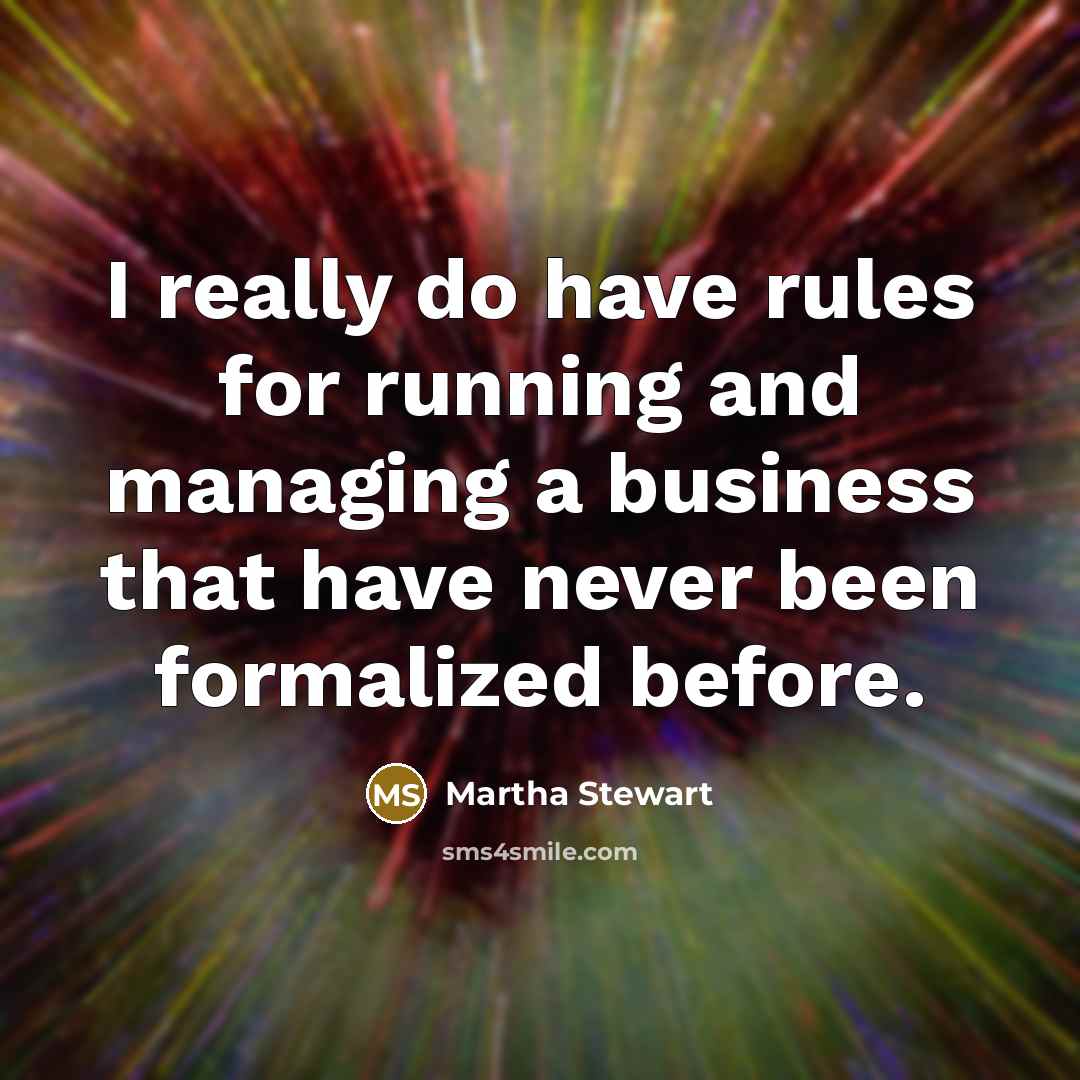 “I really do have rules for running and managing a…” quote by Martha Stewart