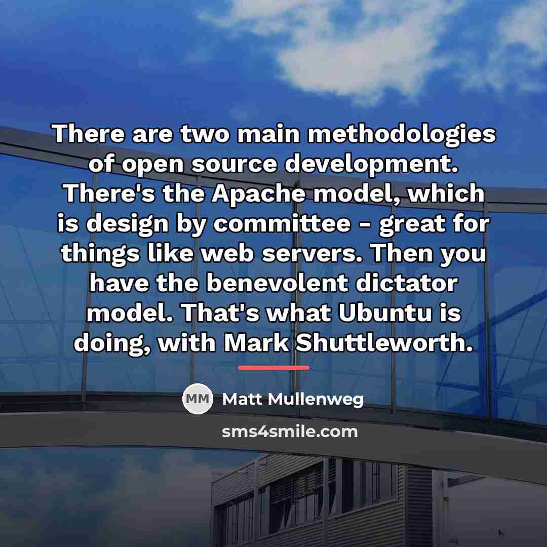 “There are two main methodologies of open source development. There's…” quote by Matt Mullenweg