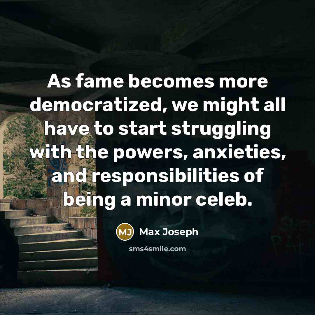 “As fame becomes more democratized, we might all have to…” quote by Max Joseph