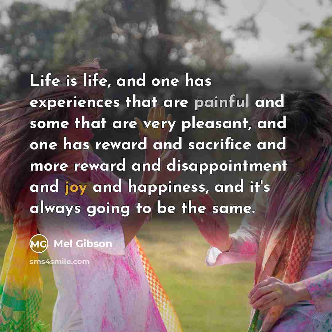 “Life is life, and one has experiences that are painful…” quote by Mel Gibson