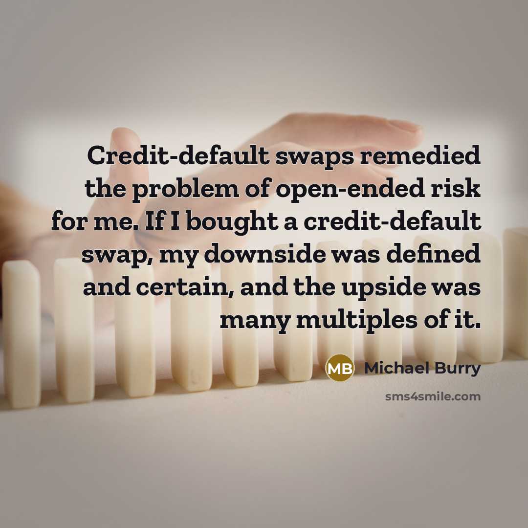 “Credit-default swaps remedied the problem of open-ended risk for me.…” quote by Michael Burry