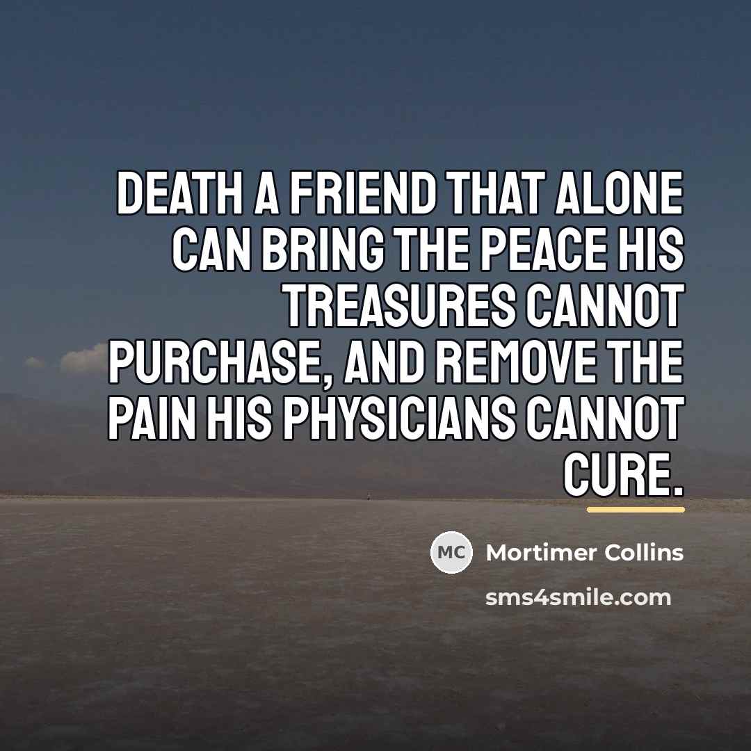 “Death a friend that alone can bring the peace his…” quote by Mortimer Collins
