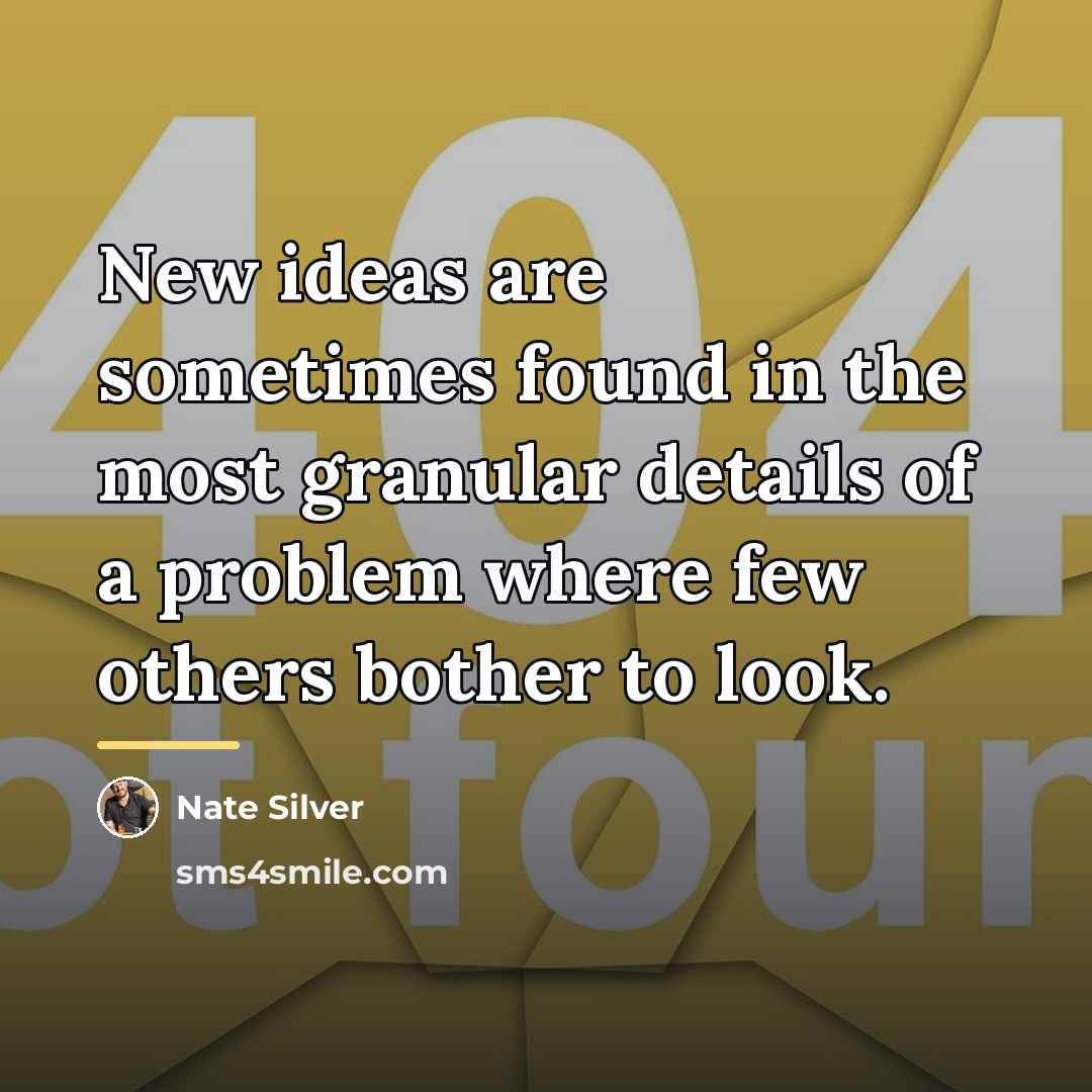 “New ideas are sometimes found in the most granular details…” quote by Nate Silver
