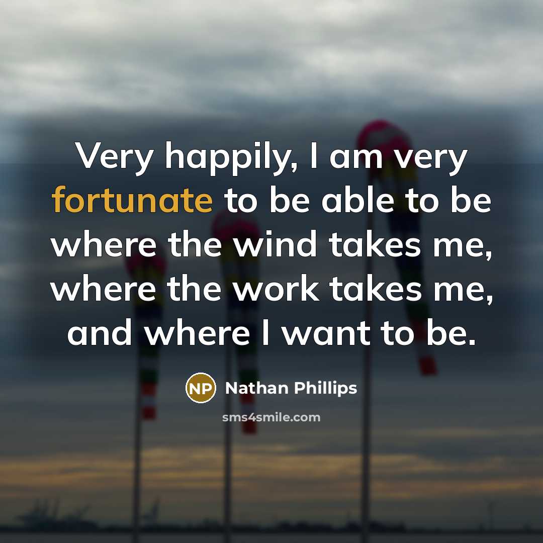“Very happily, I am very fortunate to be able to…” quote by Nathan Phillips