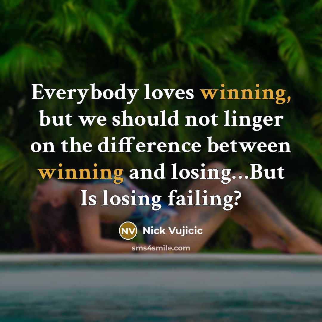 “Everybody loves winning, but we should not linger on the…” quote by Nick Vujicic