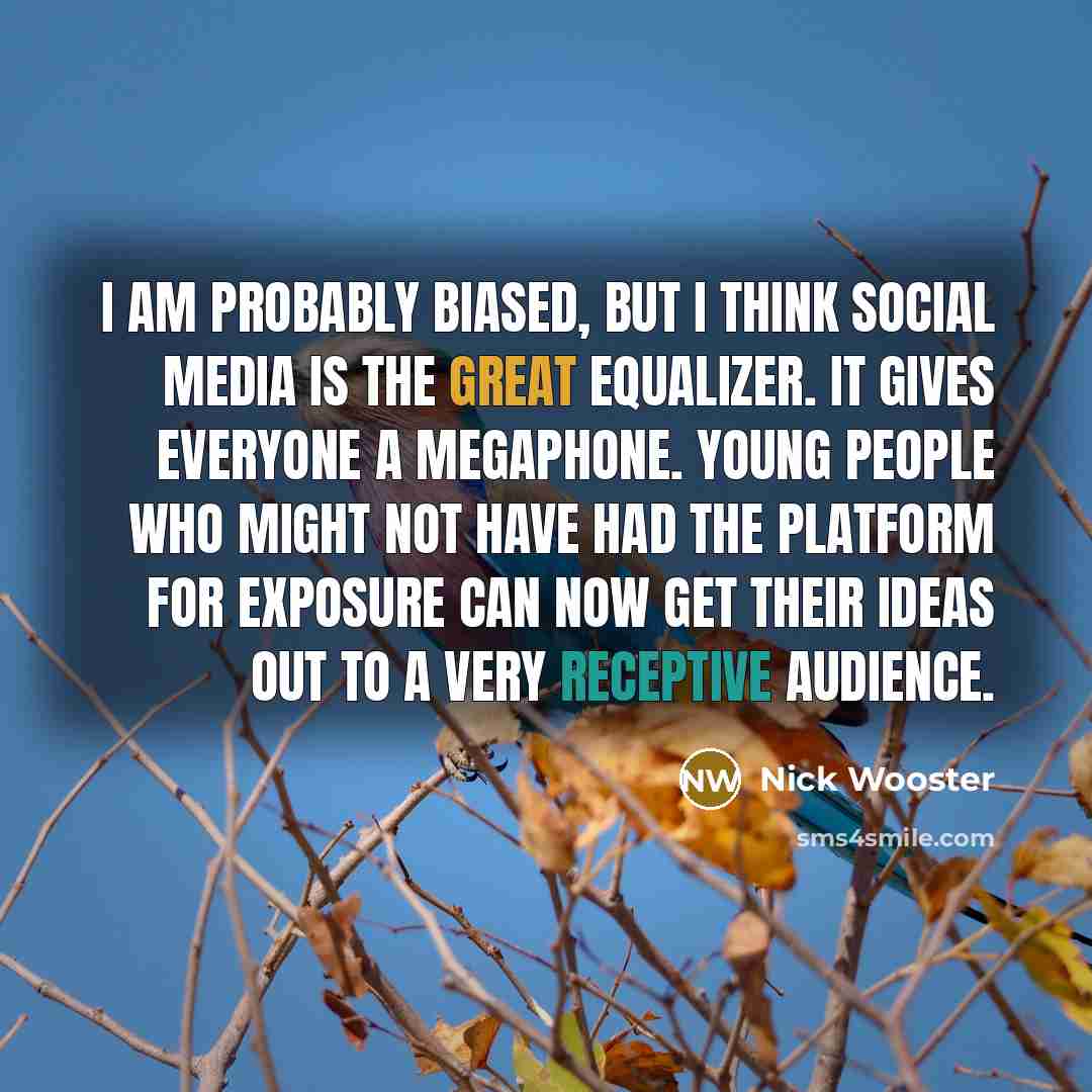 “I am probably biased, but I think social media is…” quote by Nick Wooster
